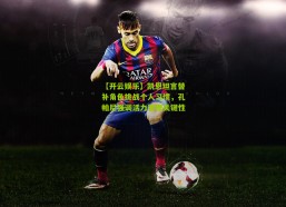 【开云娱乐】凯恩坦言替补角色挑战个人习惯，孔帕尼强调活力管理关键性