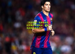 【开云官网】诺里斯直面红牛赛车极速挑战，痛惜失利激发晋升动力