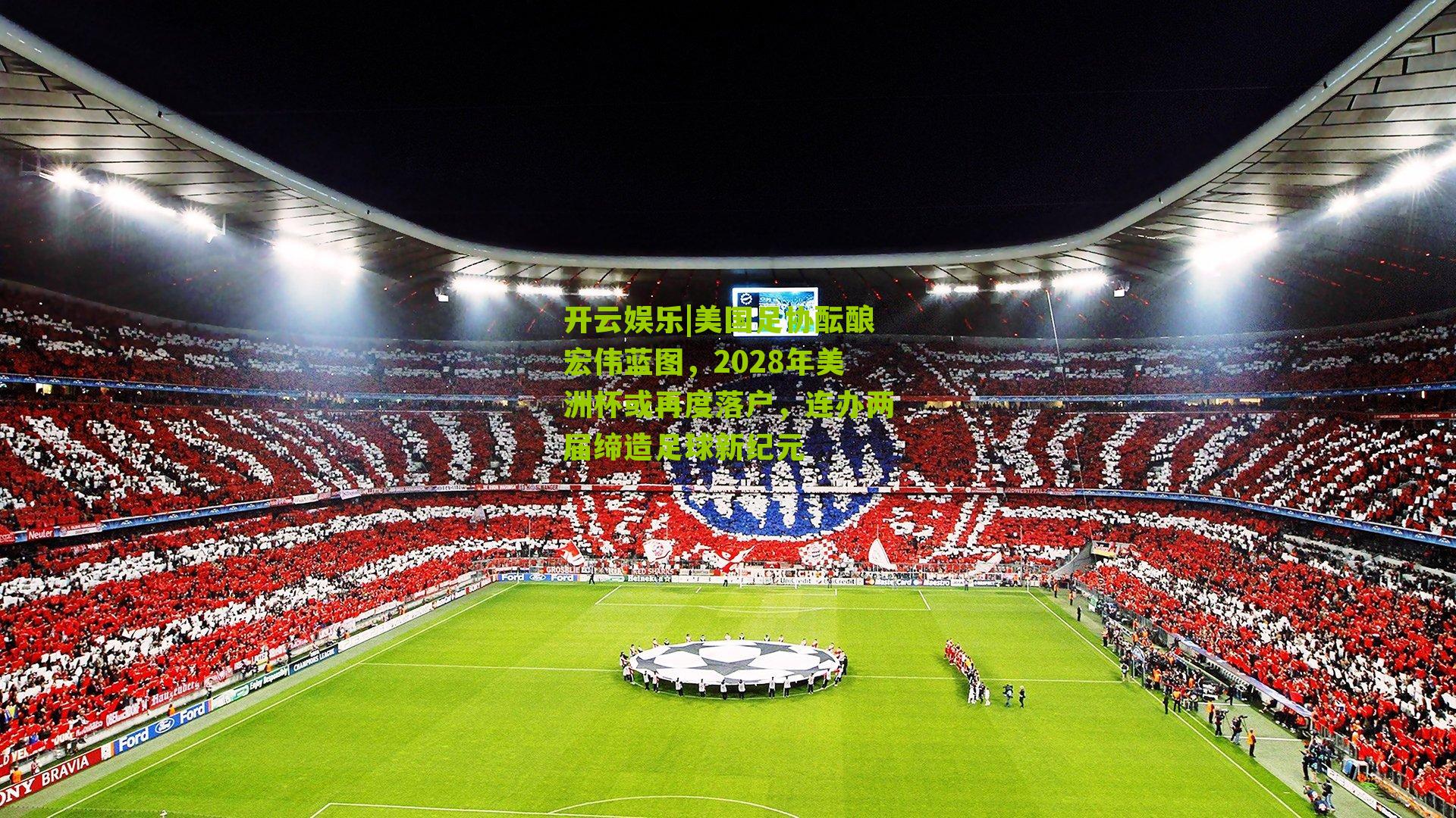 美国足协酝酿宏伟蓝图，2028年美洲杯或再度落户，连办两届缔造足球新纪元