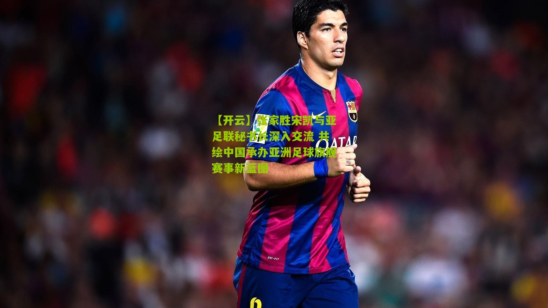 张家胜宋凯与亚足联秘书长深入交流 共绘中国承办亚洲足球旗舰赛事新蓝图