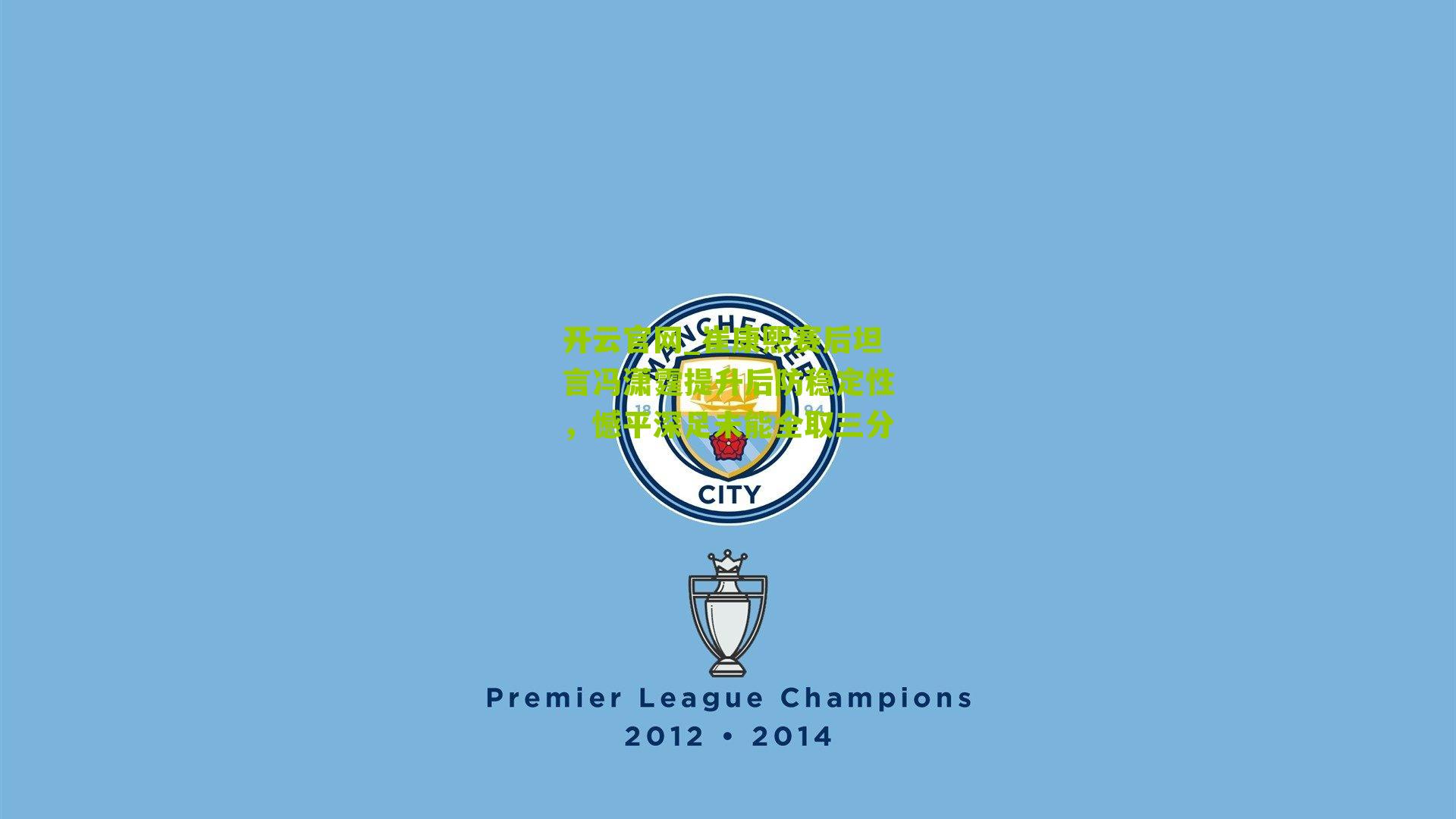 崔康熙赛后坦言冯潇霆提升后防稳定性，憾平深足未能全取三分